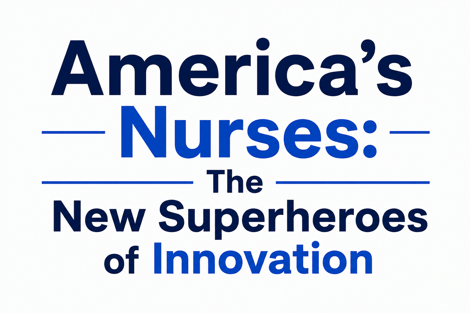 America’s Nurses: The New Superheroes of Innovation