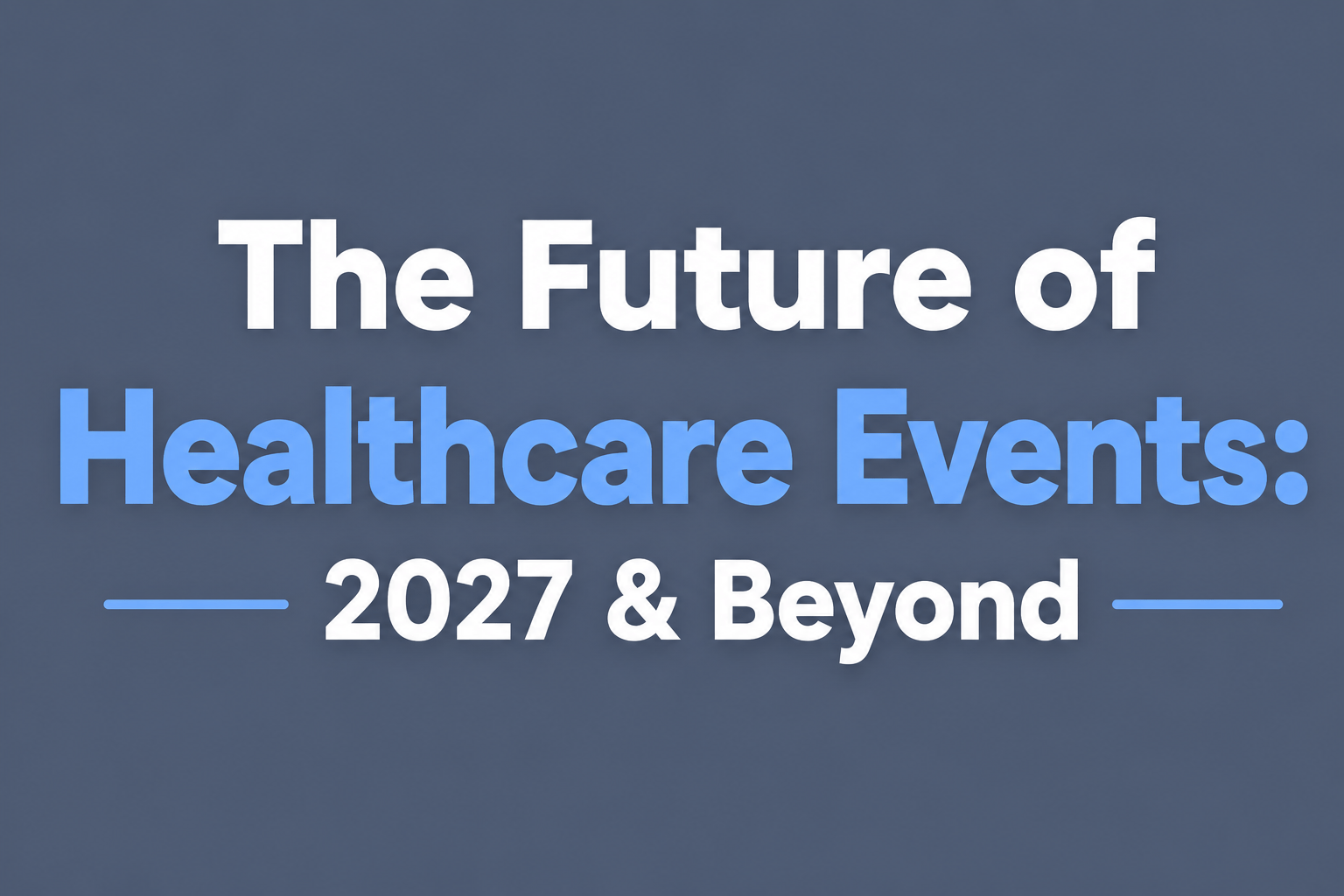 The Future of Healthcare Events: 2027 & Beyond