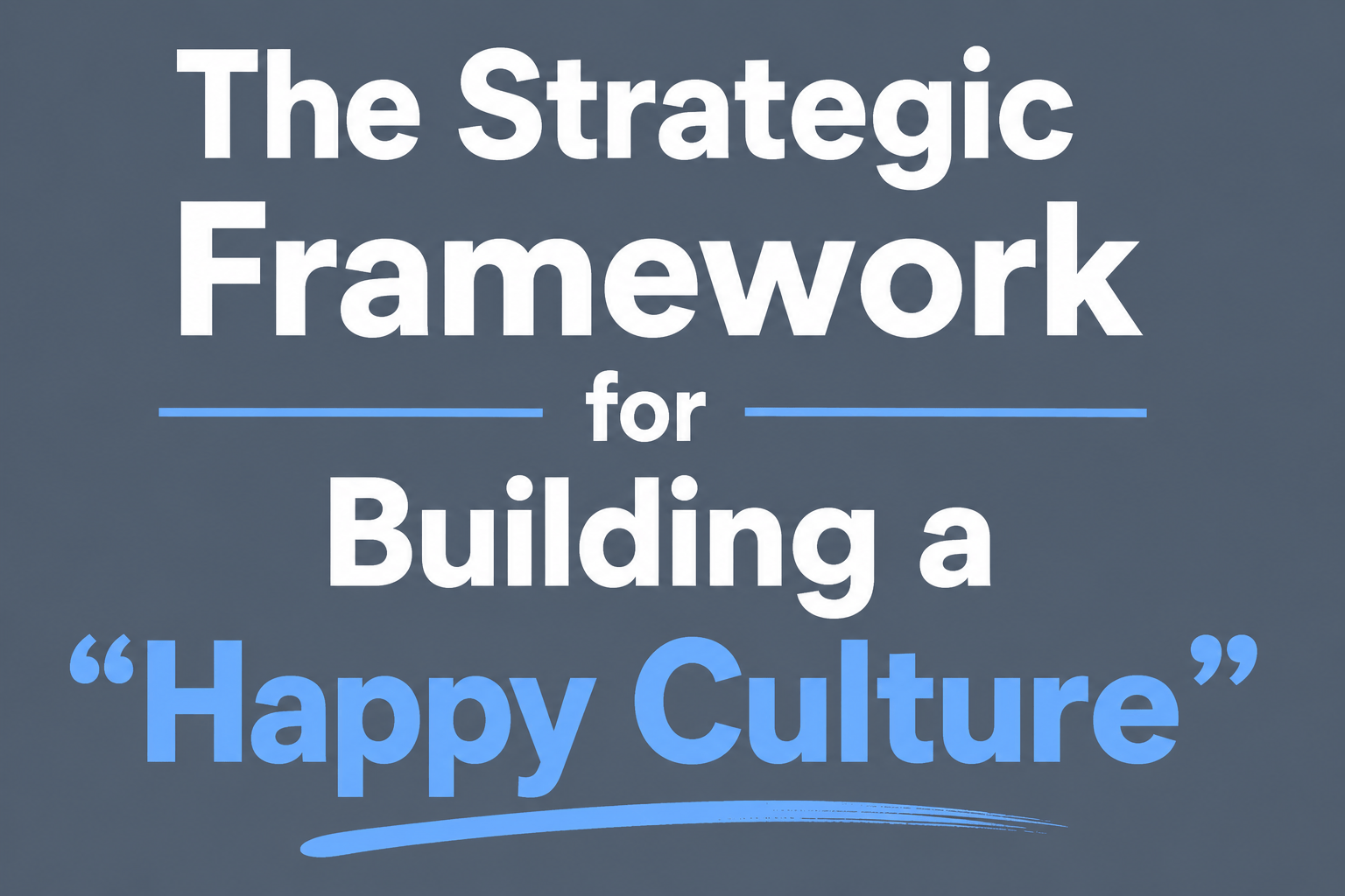 The Strategic Framework for Building a “Happy Culture”