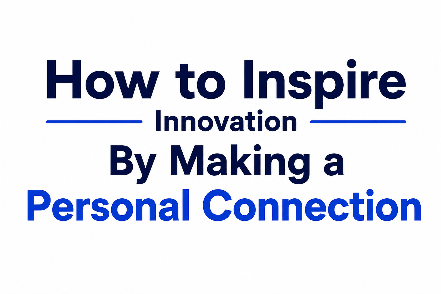 How to Inspire Innovation By Making a Personal Connection