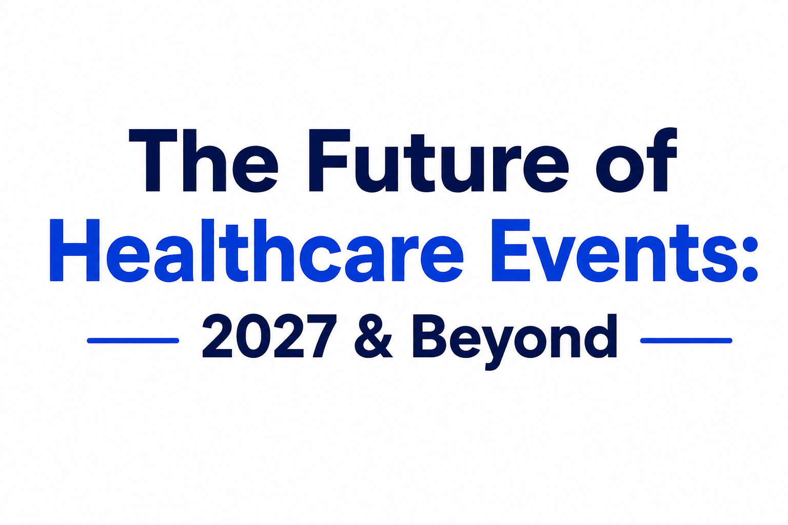 The Future of Healthcare Events: 2027 & Beyond