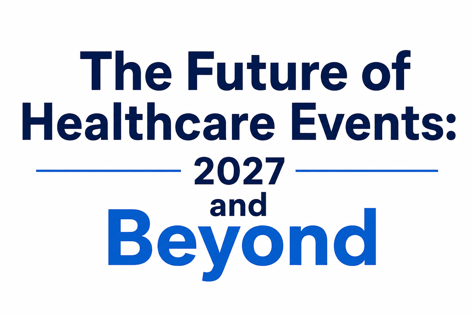 The Future of Healthcare Events: 2027 and Beyond