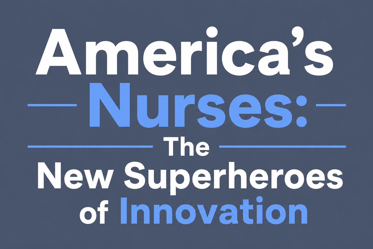 America’s Nurses: The New Superheroes of Innovation