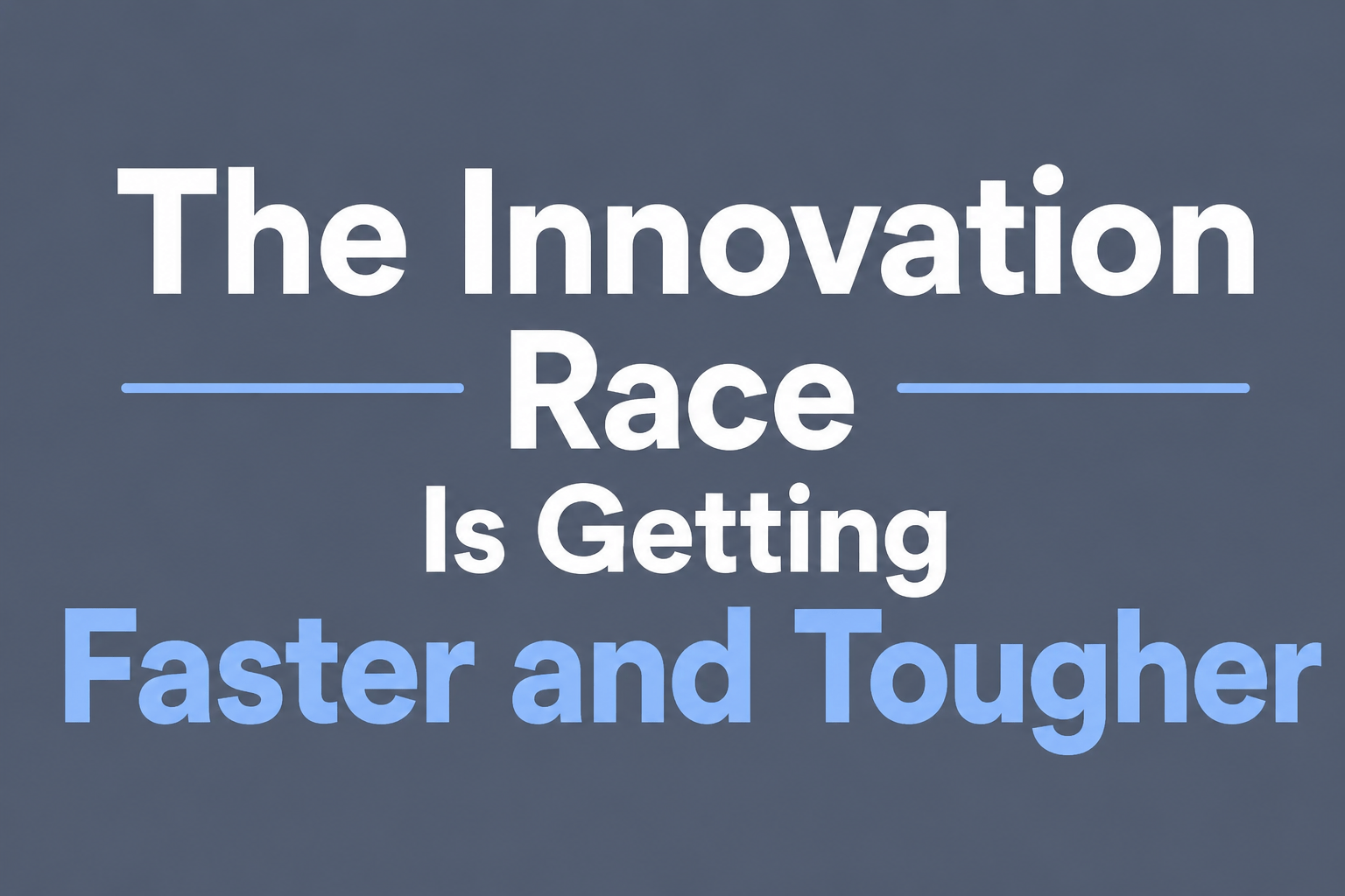 The Innovation Race Is Getting Faster and Tougher