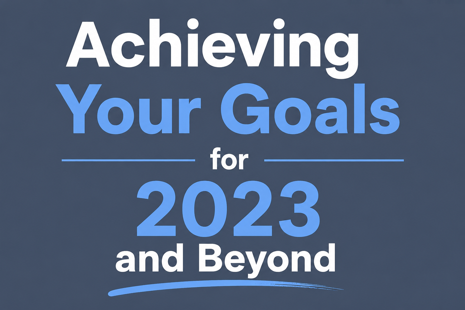 Achieving Your Goals for 2023 and Beyond
