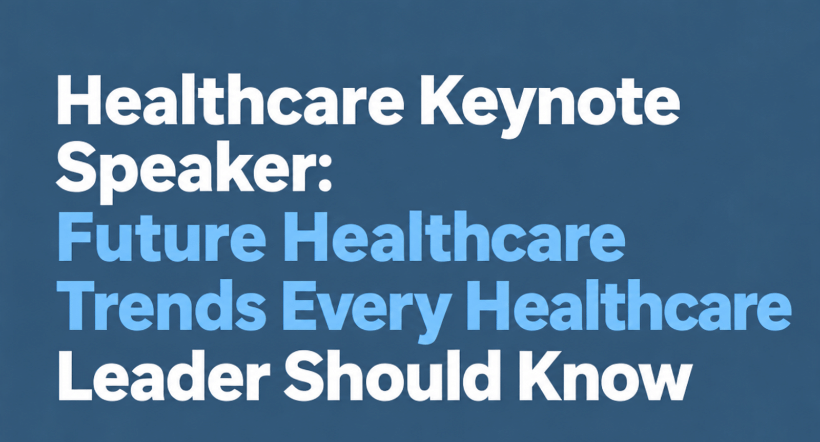 Healthcare Keynote Speaker: Future Healthcare Trends Every Healthcare Leader Should Know 