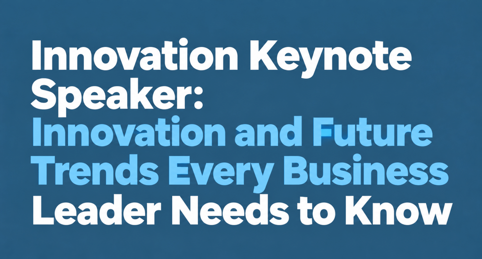 Innovation Keynote Speaker: Innovation and Future Trends Every Business Leader Needs to Know 