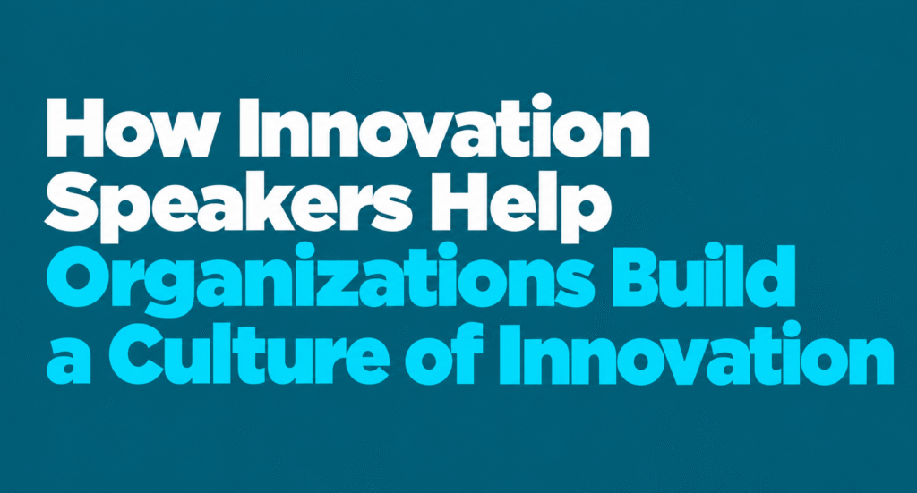How Innovation Speakers Help Organizations Build a Culture of Innovation