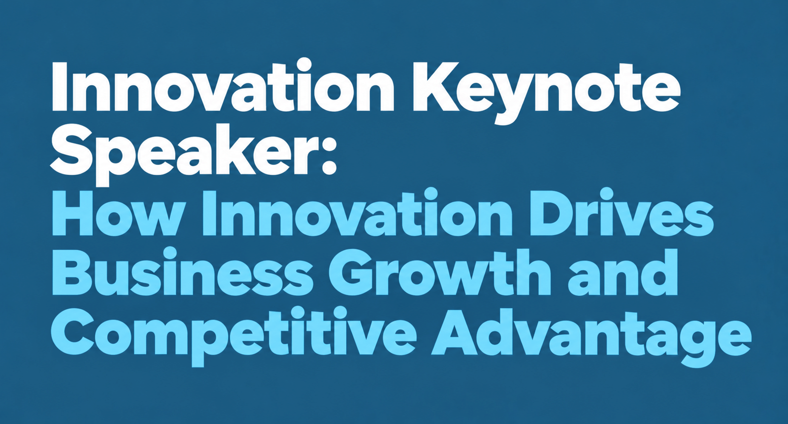Innovation Keynote Speaker: How Innovation Drives  Business Growth and Competitive Advantage 