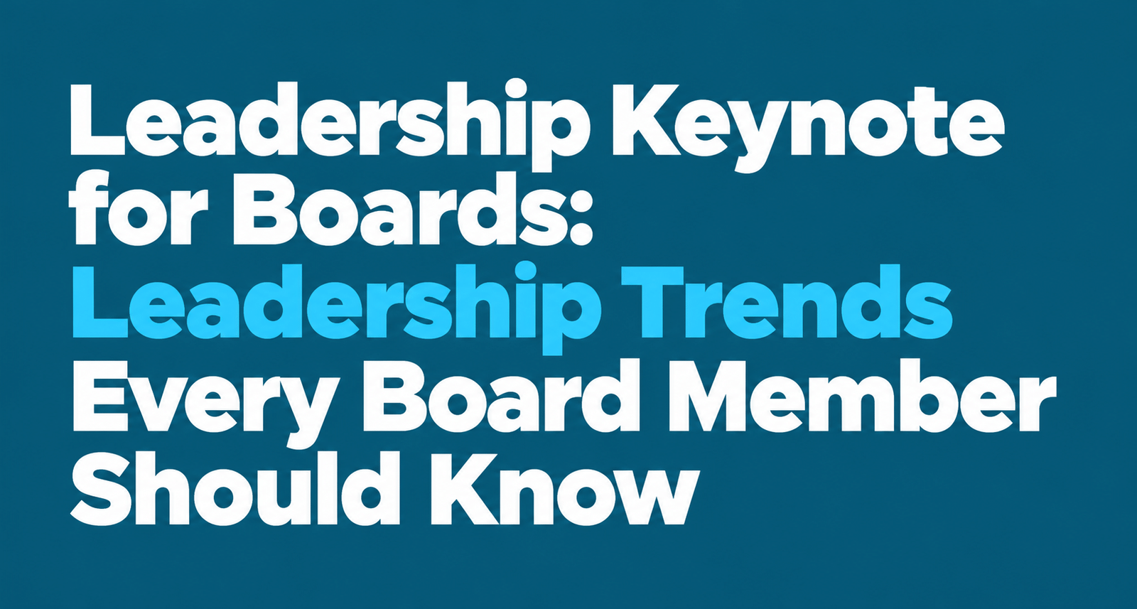 Leadership Keynote for Boards: Leadership Trends  Every Board Member Should Know