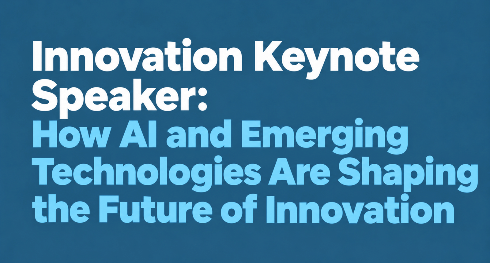 Innovation Keynote Speaker: How AI and Emerging Technologies Are Shaping the Future of Innovation 